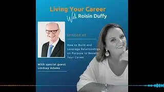 Episode #9 How to Build and Leverage Relationships on Purpose, to Benefit Your Career with Lindsay