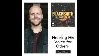 The Blacksmith Chronicles Podcast  Ep. 56 - Hearing His Voice for Others w/Scott McNamara