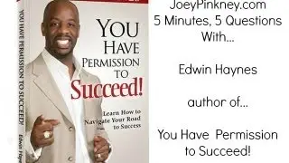 JoeyPinkney.com 5 Minutes 5 Questions with Edwin Haynes (You Have Permission to Succeed!)