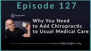 Why You Need to Add Chiropractic to Usual Medical Care | Podcast Ep. 127