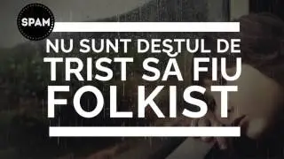 SPAM - Nu sunt destul de trist să fiu folkist