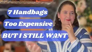 7 Handbags That Are Too Expensive BUT I STILL WANT Them Anyway!!