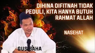 GUS BAHA: DIHINA, DIFITNAH TIDAK PEDULI, KITA HANYA BUTUH RAHMAT ALLAH