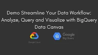 Demo Streamline Your Data Workflow: Analyze, Query and Visualize with BigQuery Data Canvas