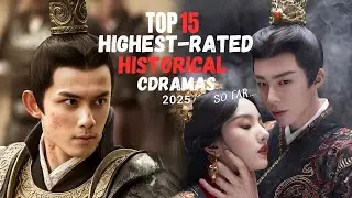 15 Highest-Rated Historical Chinese Dramas of 2022-2025 That You Need To Watch!