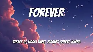 Verses GT, Nosaj Thing, Jacques Greene, KUČKA - Forever (Lyrics)