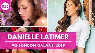 #53 DANIELLE LATIMER INTERVIEW: MS LONDON GALAXY 2019
