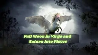 Full Moon in Virgo and Saturn into Pisces ~ God Code DNA ~&nbsp;EARTH ACTIVATION ~ Cosmic Consciousness