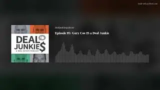 Episode 95: Gary Coe IS a Deal Junkie
