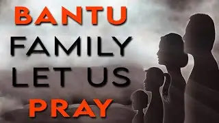Bantu Family let us Pray !!!