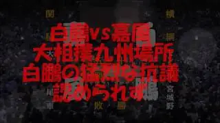 白鵬vs嘉風 大相撲九州場所 白鵬の猛烈な抗議認められず