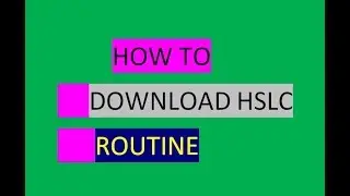 HOW TO DOWNLOAD SEBA HSLC ROUTINE  2018