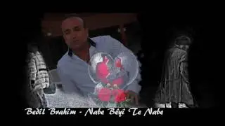 Bedil Brahim - Nabe Bêyî Te  Nabe