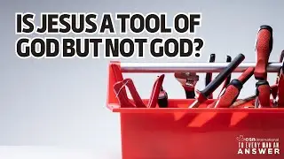 Is Jesus A Tool of God But Not God?