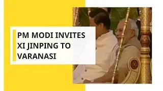 PM Modi invites Xi Jinping to Varanasi