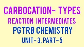 CARBOCATION - TYPES, REACTION  INTERMEDIATES,  PG TRB CHEMISTRY, UNIT-3, PART- 5.