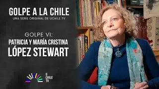 Golpe a la Chile | Golpe VI: Patricia y María Cristina López Stewart