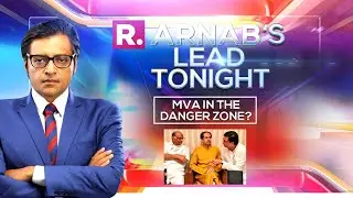 Arnab&rsquo;s Lead Tonight: Instability & Chaos Hit MVA Govt Just As Worst Misuse Of Office Comes To Light