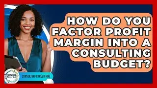 How Do You Factor Profit Margin Into A Consulting Budget? - Consulting Career Hub