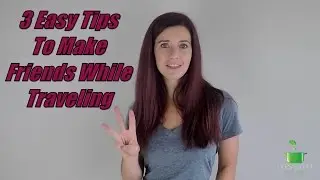 How To Make Friends While Traveling In 3 Simple Steps