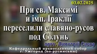 При св. Максимі и імп. Іраклії переселили славяно-русов под Солунь. 03.02.2026, прот. Димитрій Сидор