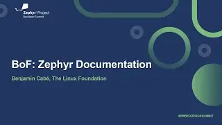 BoF: Zephyr Documentation - Benjamin Cab&eacute;, The Linux Foundation