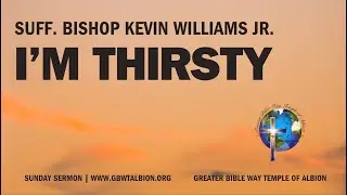 Suff. Bishop Kevin Williams Jr- Sunday Sermon: I'm thirsty 06.23.2024