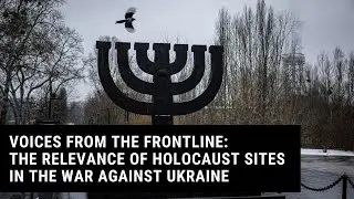 Voices from the Frontline: The Relevance of Holocaust Sites in the War against Ukraine