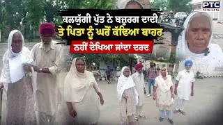 Fatehgarh Sahib : ਕਲਯੁੱਗੀ ਪੁੱਤ ਨੇ ਬਜ਼ੁਰਗ ਦਾਦੀ ਤੇ ਪਿਤਾ ਨੂੰ ਘਰੋਂ ਕੱਢਿਆ ਬਾਹਰ, ਮਾਂ-ਪੁੱਤ ਖਾ ਰਹੇ ਠੋਕਰਾਂ