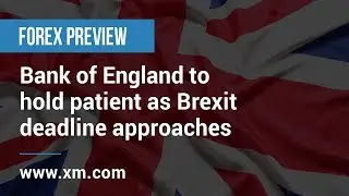 Forex Preview: 18/09/2019 - Bank of England to hold patient as Brexit deadline approaches