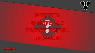 Destiny Update 2.0: Secret Patrol Mission