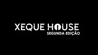 XEQUE HOUSE 2.0 - DIA 01