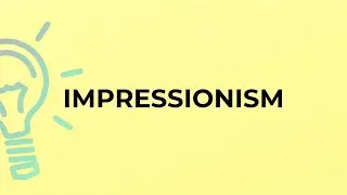 What is the meaning of the word IMPRESSIONISM?