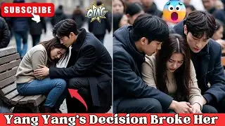 Dilraba Breaks Down After Yang Yang&rsquo;s Secret Decision