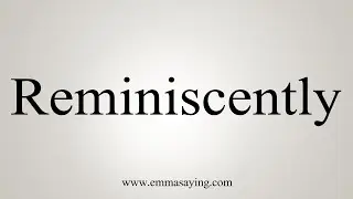 How To Say Reminiscently