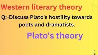 Discuss plato's hostility towards poets and dramatists || western literary theory || plato's theory 