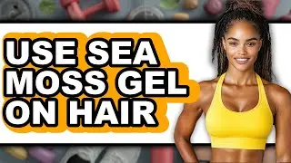 How To Use Sea Moss Gel On Hair - Easy Guide