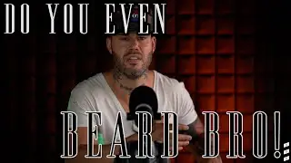 Do You Even Beard Bro!?