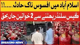 IslamAbad Mian Afsosnak Hadsa | Gas cylinder Phatnay Sa 2 Khawateen Janbhaq | Breaking News