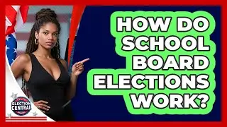 How Do School Board Elections Work? - Election Central Channel