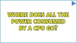 Where does all the power consumed by a CPU go? (2 Solutions!!)