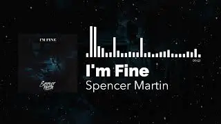 Spencer Martin - I'm Fine (Visualiser)