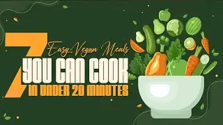 7 Easy Vegan Meals You Can Cook in Under 20 Minutes