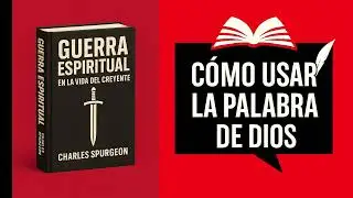 Cómo usar la palabra de Dios| Guerra Espiritual - Charles Spurgeon Capítulo 5  