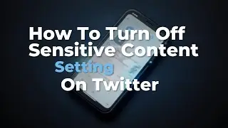 How To Turn Off Sensitive Content Setting On Twitter