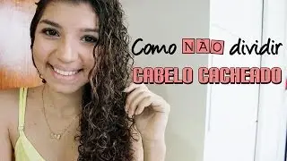 Como NÃO dividir Cabelo Cacheado