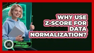 Why Use Z-Score For Data Normalization?