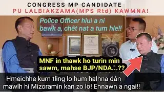 Congress MP Candidate Pu Lalbiakzama, MPS Kawmna! Tu chiah nge a nih? Engtia hmalak nge a tum?