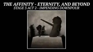 The Affinity - Eternity, And Beyond - Stage 3 Act 2: Impending Downpour