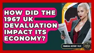 How Did The 1967 UK Devaluation Impact Its Economy? - Financial History Files